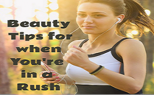 Beauty Tips for when You’re in a Rush