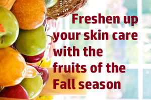 Freshen up your skin care with the fruits of the Fall season