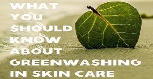 What is greenwashing in skin care? Helping consumers understand ethical beauty.