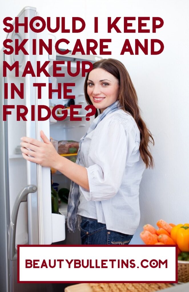 Should I keep beauty, skincare and makeup, in the fridge?