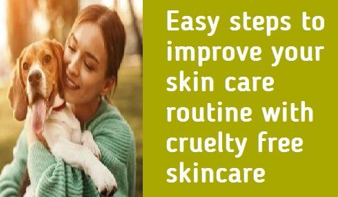 Easy steps to improve your skin care routine with cruelty free skincare