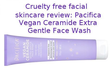 Cruelty free facial skincare review: Pacifica Vegan Ceramide Extra Gentle Face Wash